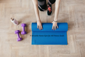 A Versatile Home Gym for All Fitness Goals